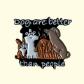Dogs Are Better Than People Pin Badge